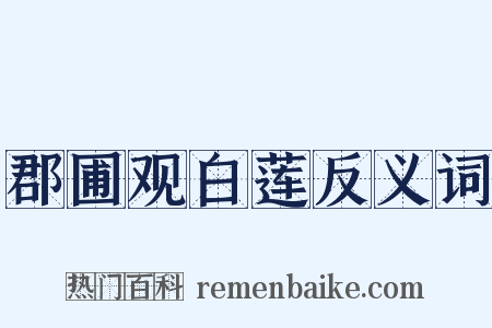郡圃观白莲反义词是什么意思的图片